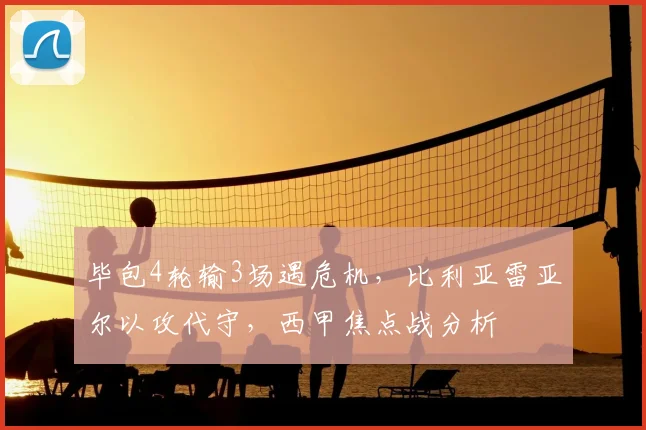 毕包4轮输3场遇危机，比利亚雷亚尔以攻代守，西甲焦点战分析